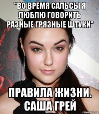 "во время сальсы я люблю говорить разные грязные штуки" правила жизни. саша грей