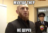 мухтар тигр не шучу