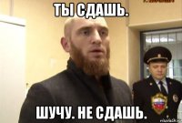 ты сдашь. шучу. не сдашь.