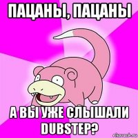 пацаны, пацаны а вы уже слышали dubstep?