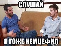 слушай я тоже немцефил