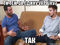 ти теж за єдину україну? так