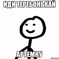 Иди теребонькай Артемку