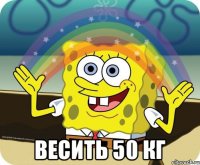  Весить 50 кг