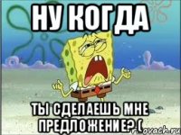 Ну когда Ты сделаешь мне предложение? (