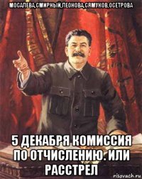 мосалева,смирный,леонова,сямуков,осетрова 5 декабря комиссия по отчислению. или расстрел