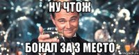 ну чтож бокал за 3 место