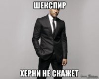 шекспир херни не скажет