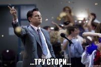  …тру стори…