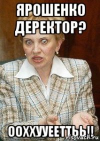 ЯроШенко деректор? ООХХУУЕЕТТЬЬ!!