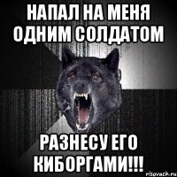 напал на меня одним солдатом разнесу его киборгами!!!