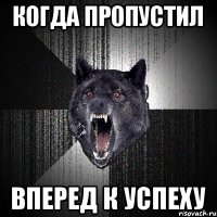 когда пропустил вперед к успеху