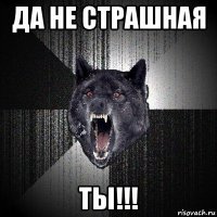 да не страшная ты!!!