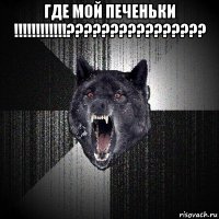 где мой печеньки !!!!!!!!!!!!???????????????? 