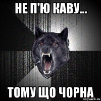 не п'ю каву... тому що чорна