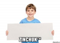  Zinchuk™