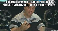 Я создал броню железного человека, чтобы быть в броне, когда я уже в броне! 