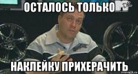 осталось только наклейку прихерачить