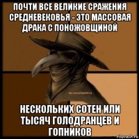 почти все великие сражения средневековья - это массовая драка с поножовщиной нескольких сотен или тысяч голодранцев и гопников