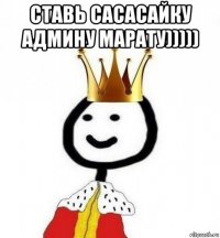 ставь сасасайку админу марату))))) 