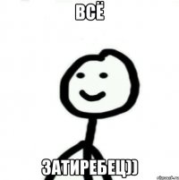 Всё Затиребец))