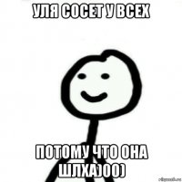 уля сосет у всех потому что она шлха)00)