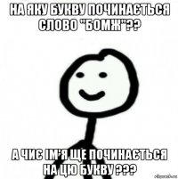 на яку букву починається слово "бомж"?? а чиє ім'я ще починається на цю букву ???