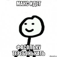 макс идет фасольку теребонькать