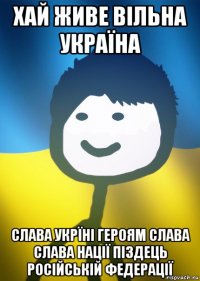 хай живе вільна україна слава укрїні героям слава слава нації піздець російській федерації