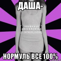 Даша- Нормуль все 100%