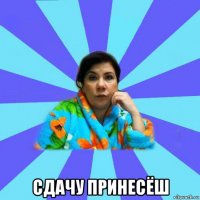  сдачу принесёш