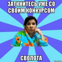 заткнитесь уже со своим конкурсом сволота