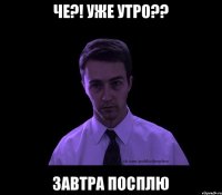 Че?! УЖЕ УТРО?? ЗАВТРА ПОСПЛЮ