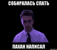 собиралась спать пахан написал