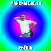 максим баб то ебёшь