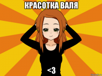 красотка валя <3