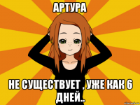 артура не существует , уже как 6 дней..