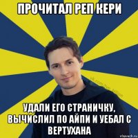 прочитал реп кери удали его страничку, вычислил по айпи и уебал с вертухана