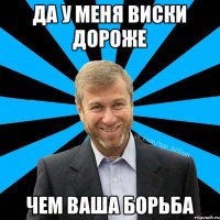 Да у меня виски дороже Чем ваша борьба