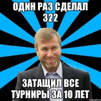 Один раз сделал 322 Затащил все турниры за 10 лет