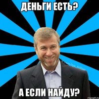 Деньги есть? А если найду?