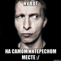 Ну вот на самом интересном месте :/