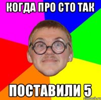 Когда про сто так Поставили 5