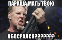 параша мать твою обосрался???????