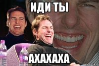 Иди ты Ахахаха