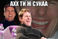 ахх ти ж сукаа 