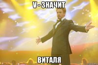 v - значит виталя