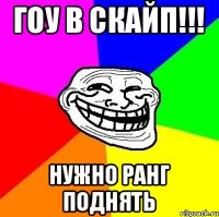 Гоу в скайп!!! Нужно ранг поднять