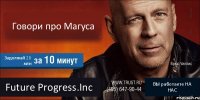 Говори про Магуса Задолжай 20 млн Future Progress.Inc ВЫ работаете НА НАС