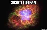 sasati tiolkam 